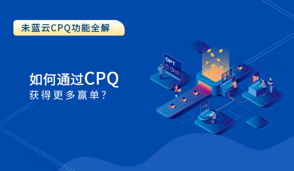 如何通过CPQ获得更多赢单？