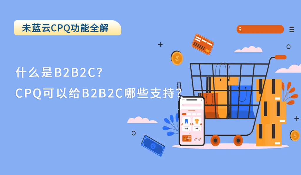 什么是B2B2C？CPQ可以给B2B2C哪些支持？