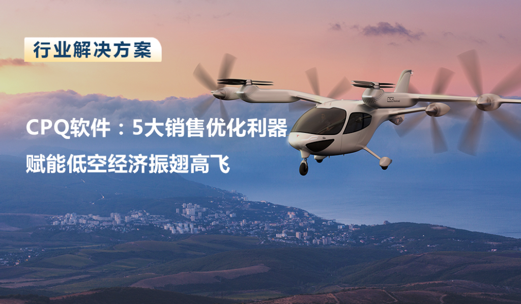 CPQ软件：5大销售优化利器赋能低空经济振翅高飞