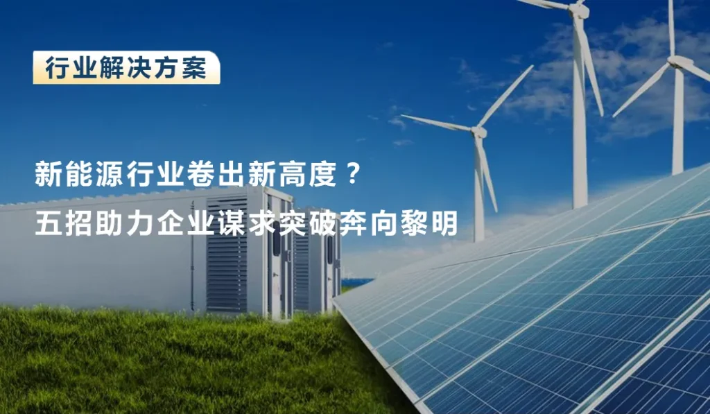 新能源行业卷出新高度？五招助力企业谋求突破奔向黎明