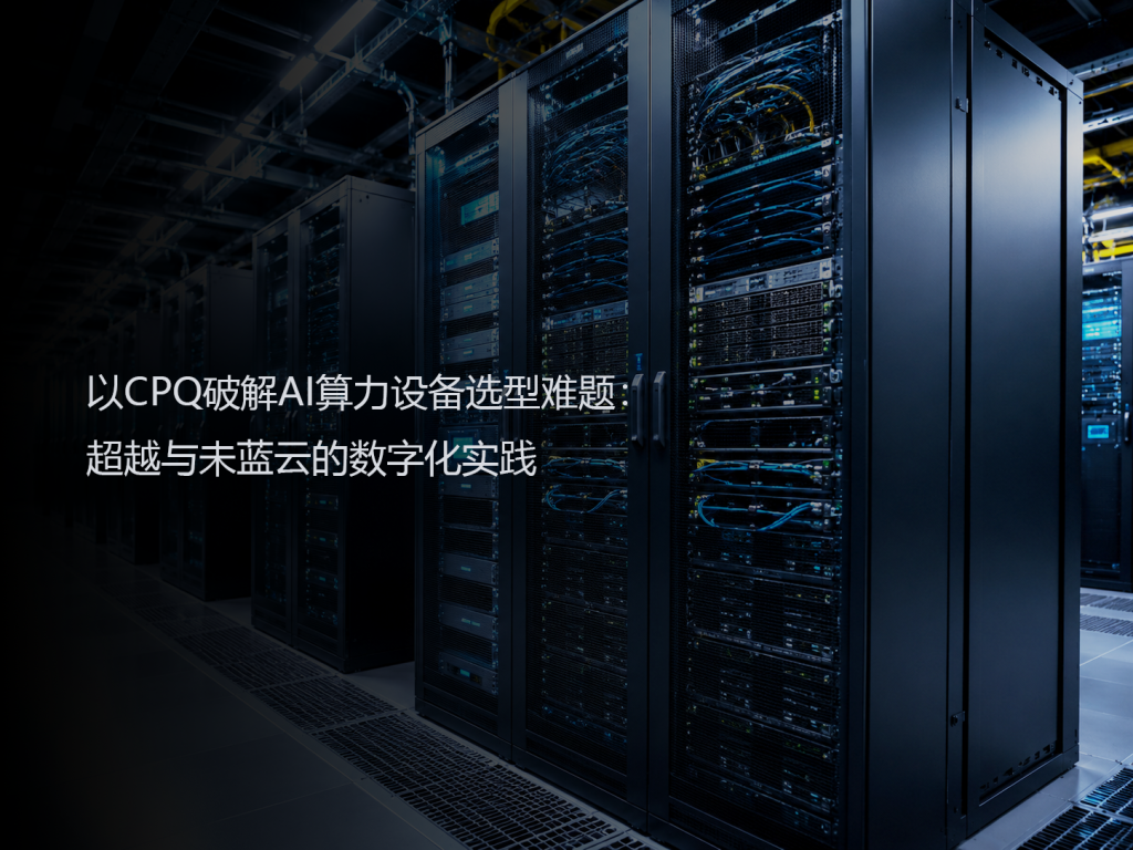 以CPQ破解AI算力设备选型难题：超越与未蓝云的数字化实践
